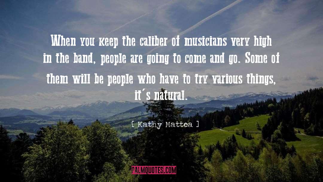 Kathy Mattea Quotes: When you keep the caliber