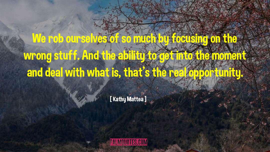 Kathy Mattea Quotes: We rob ourselves of so