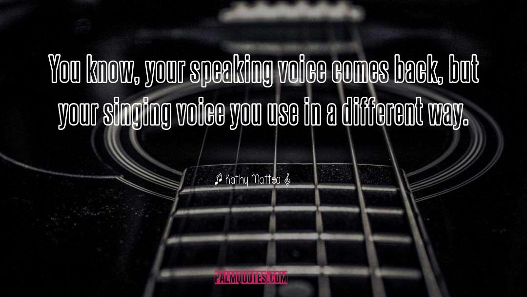 Kathy Mattea Quotes: You know, your speaking voice