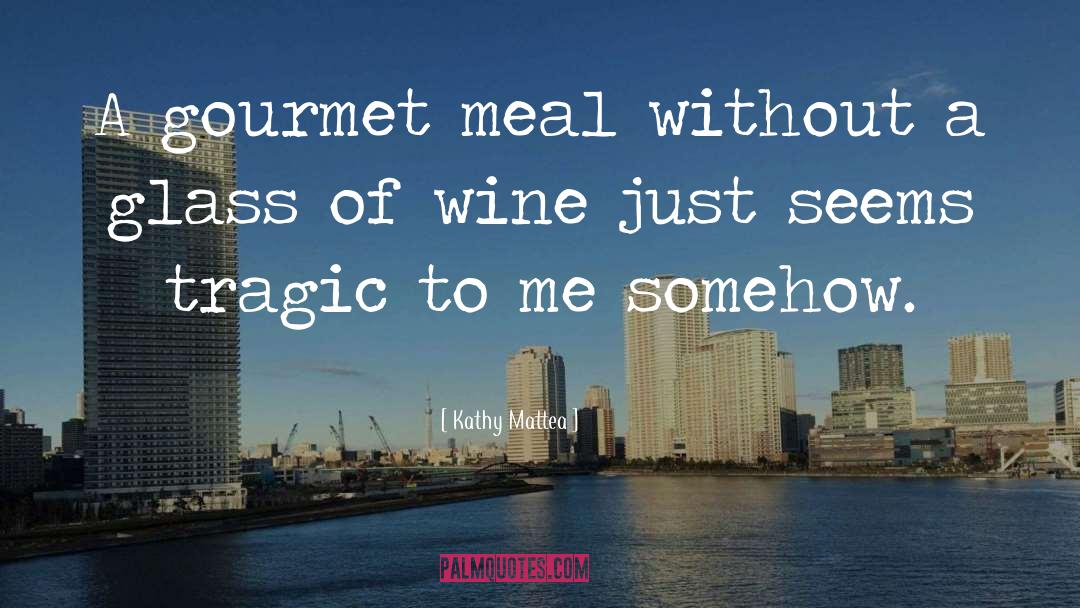 Kathy Mattea Quotes: A gourmet meal without a