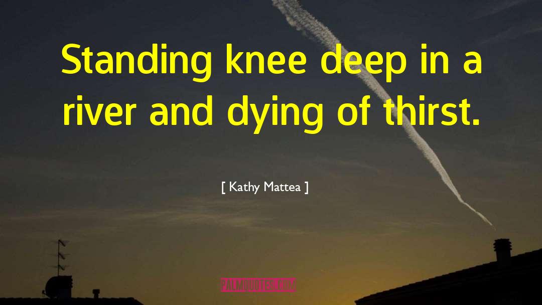 Kathy Mattea Quotes: Standing knee deep in a