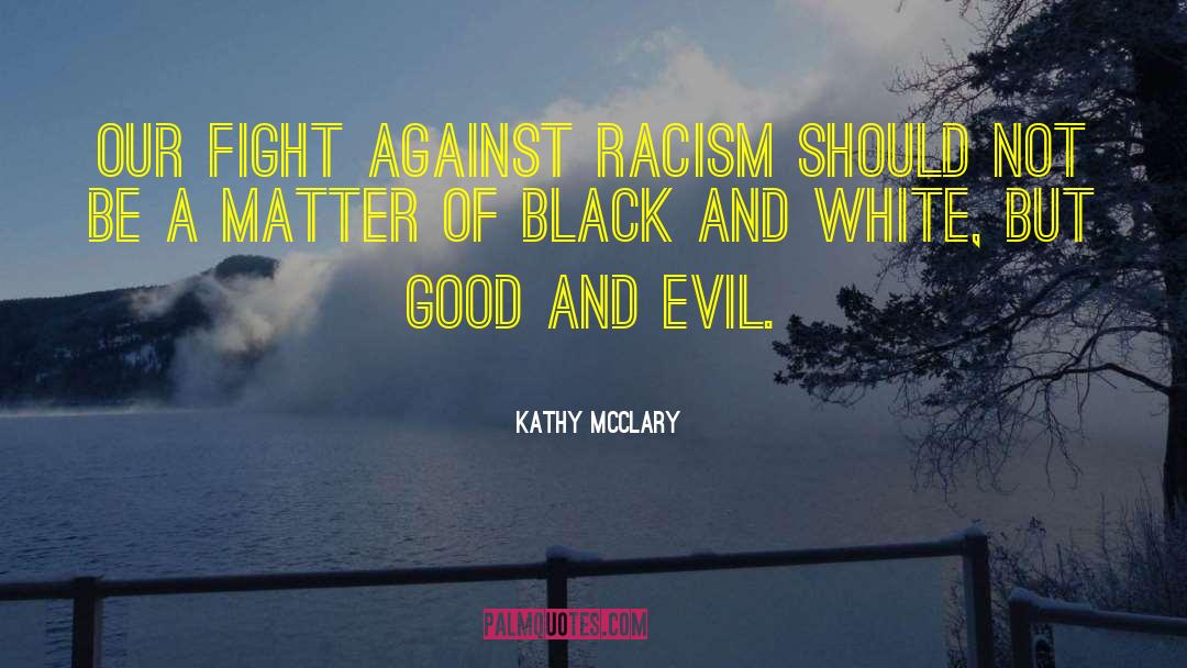 Kathy McClary Quotes: Our fight against racism should