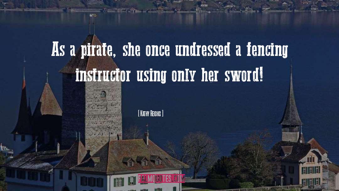 Kathy Reichs Quotes: As a pirate, she once