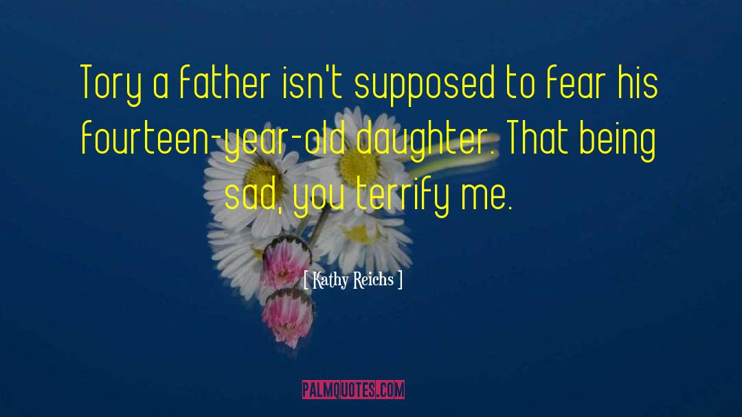 Kathy Reichs Quotes: Tory a father isn't supposed
