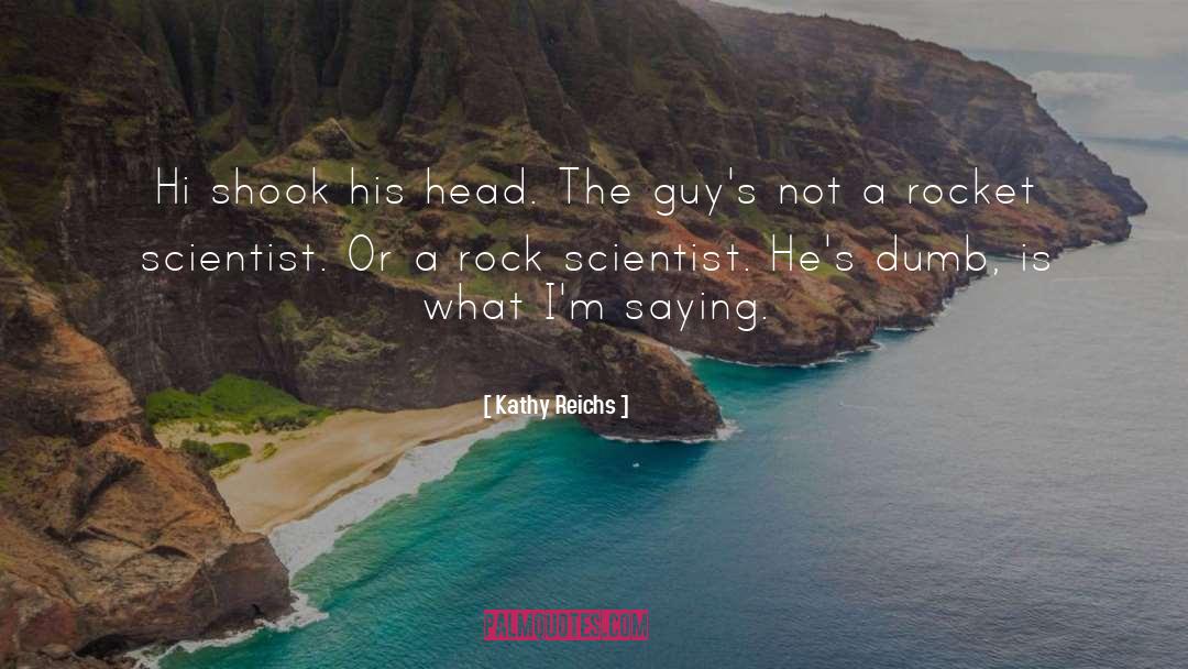 Kathy Reichs Quotes: Hi shook his head. The