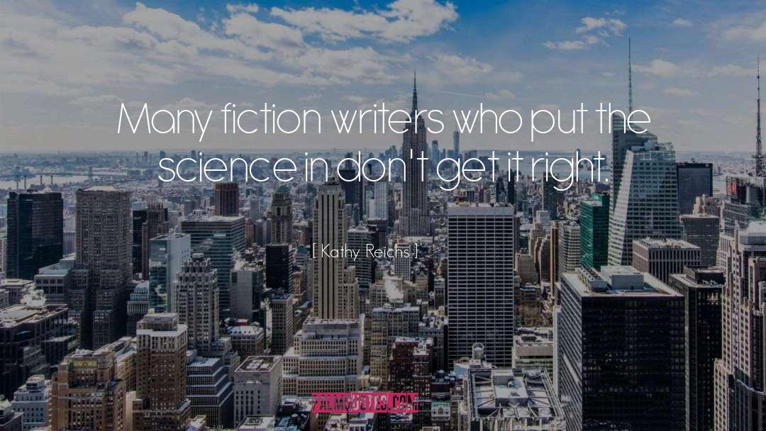 Kathy Reichs Quotes: Many fiction writers who put