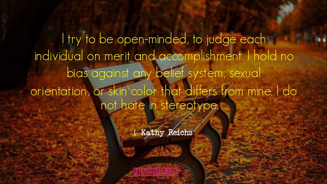Kathy Reichs Quotes: I try to be open-minded,