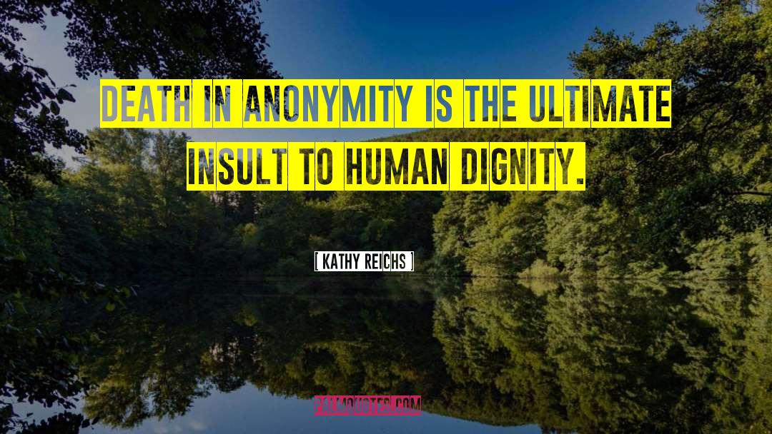 Kathy Reichs Quotes: Death in anonymity is the