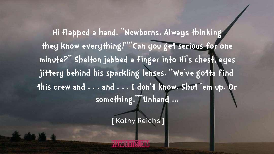 Kathy Reichs Quotes: Hi flapped a hand. 