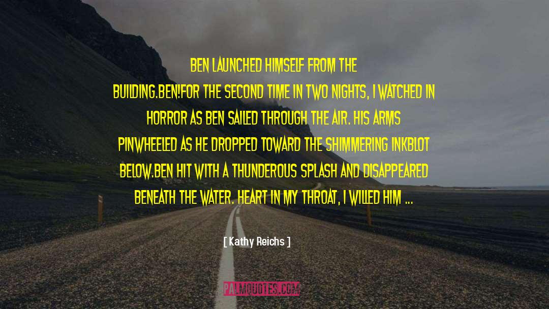 Kathy Reichs Quotes: Ben launched himself from the