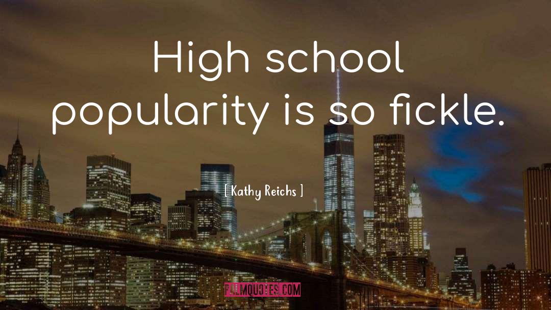 Kathy Reichs Quotes: High school popularity is so