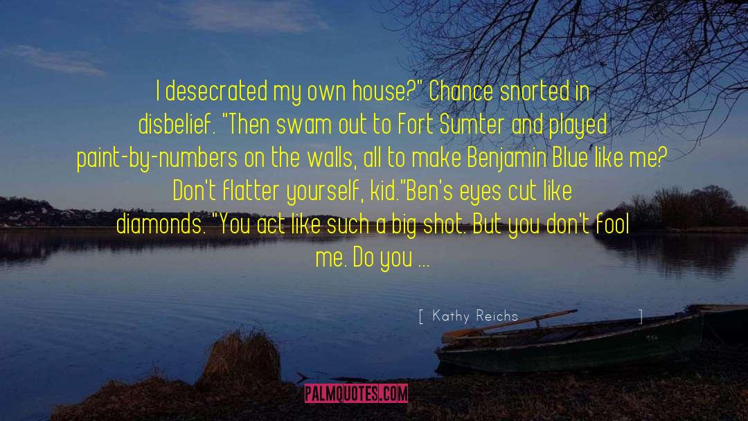 Kathy Reichs Quotes: I desecrated my own house?