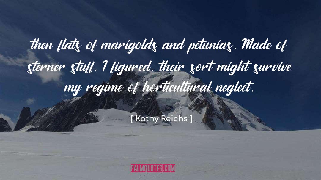 Kathy Reichs Quotes: then flats of marigolds and