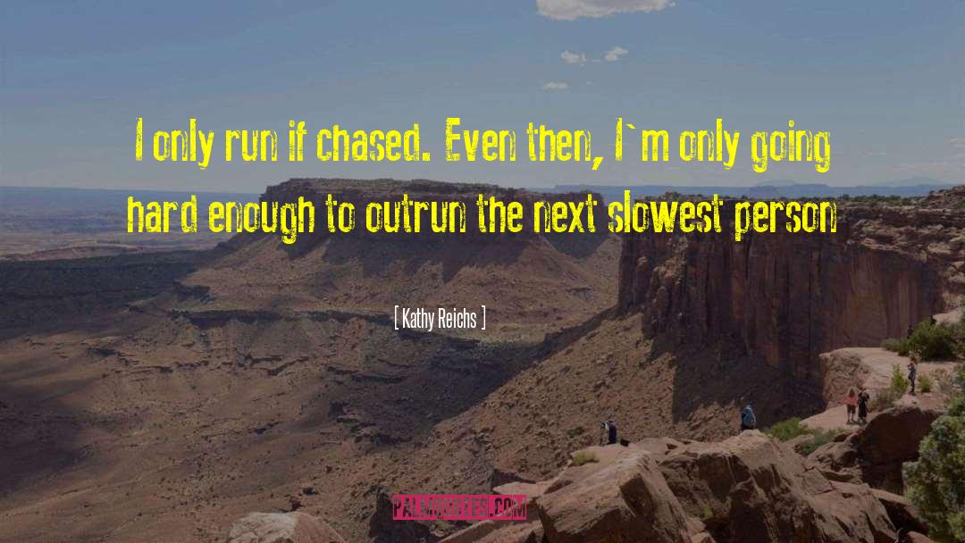 Kathy Reichs Quotes: I only run if chased.