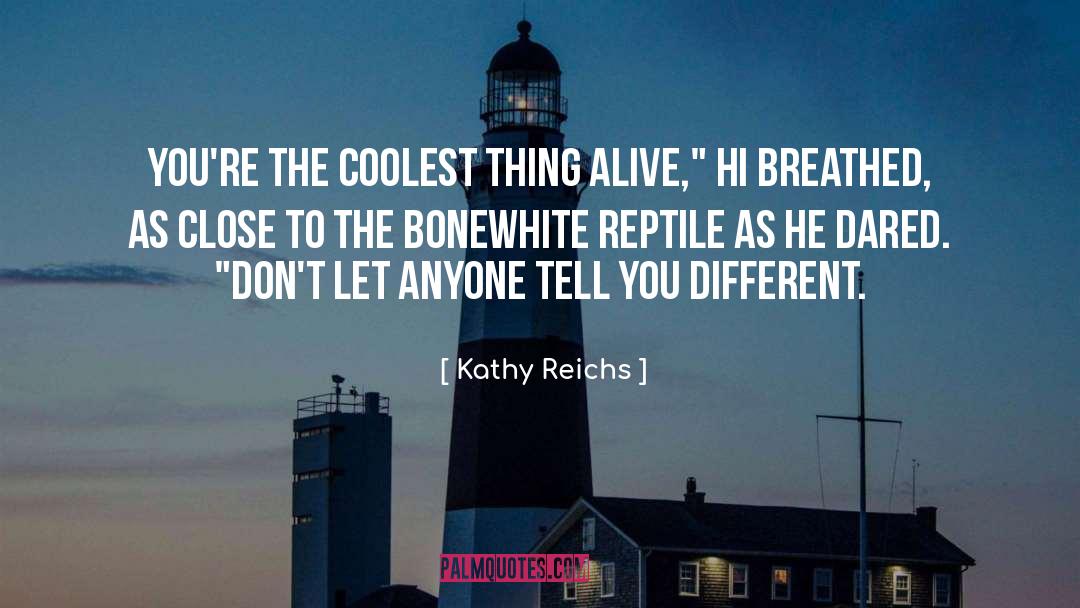 Kathy Reichs Quotes: You're the coolest thing alive,
