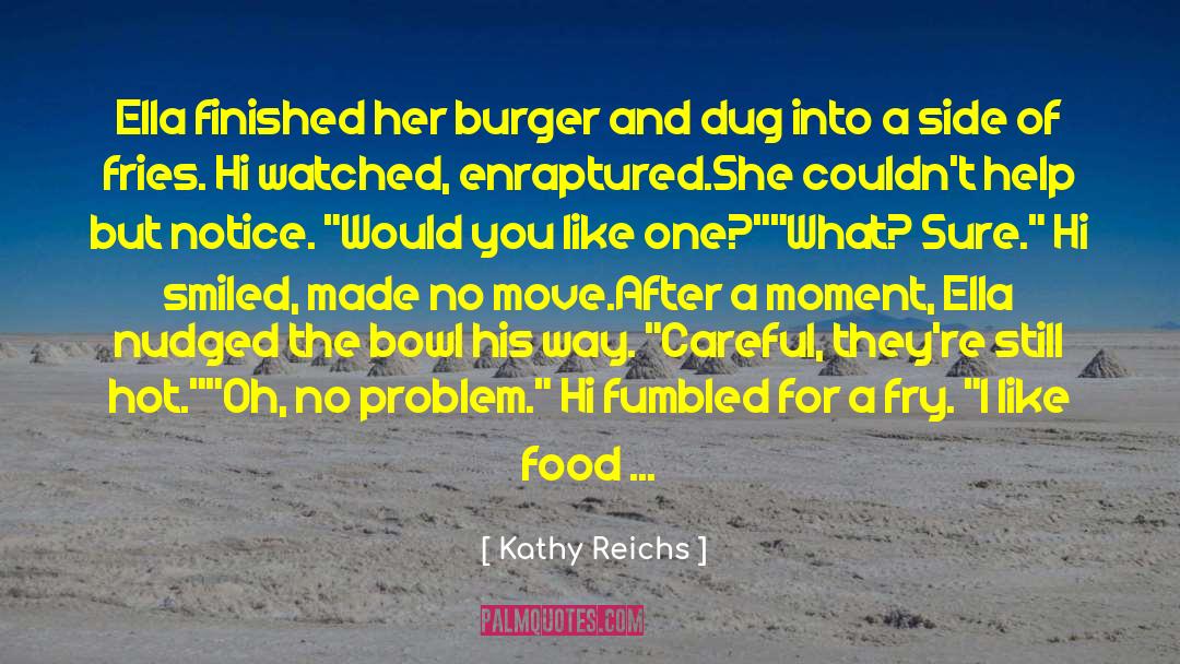 Kathy Reichs Quotes: Ella finished her burger and