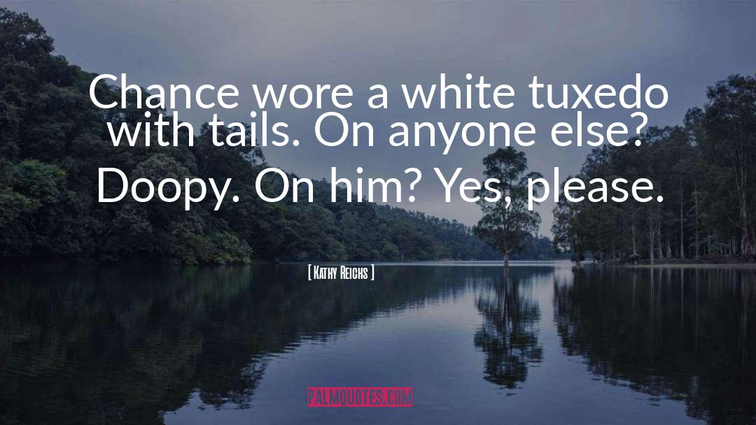 Kathy Reichs Quotes: Chance wore a white tuxedo