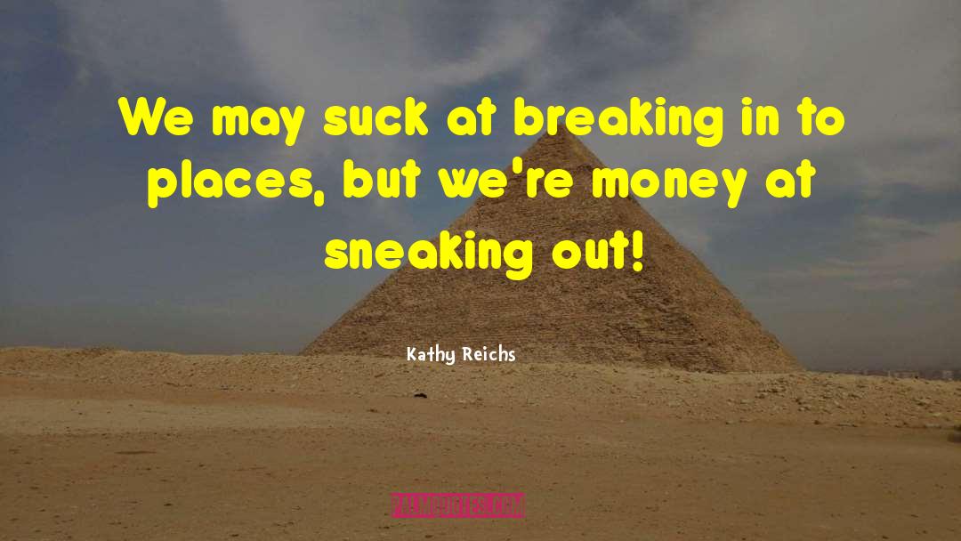 Kathy Reichs Quotes: We may suck at breaking