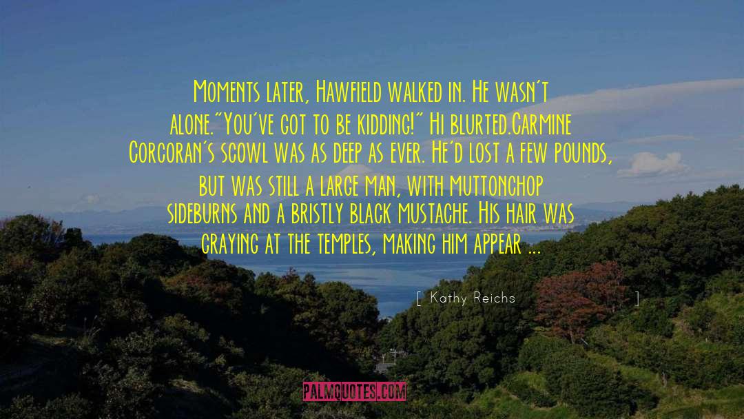 Kathy Reichs Quotes: Moments later, Hawfield walked in.