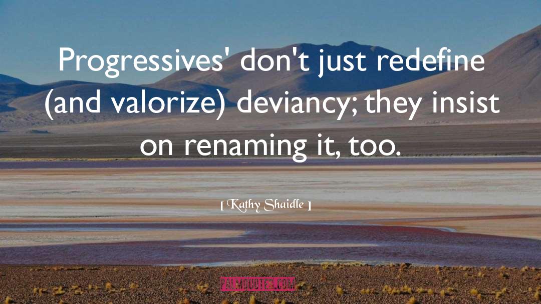 Kathy Shaidle Quotes: Progressives' don't just redefine (and