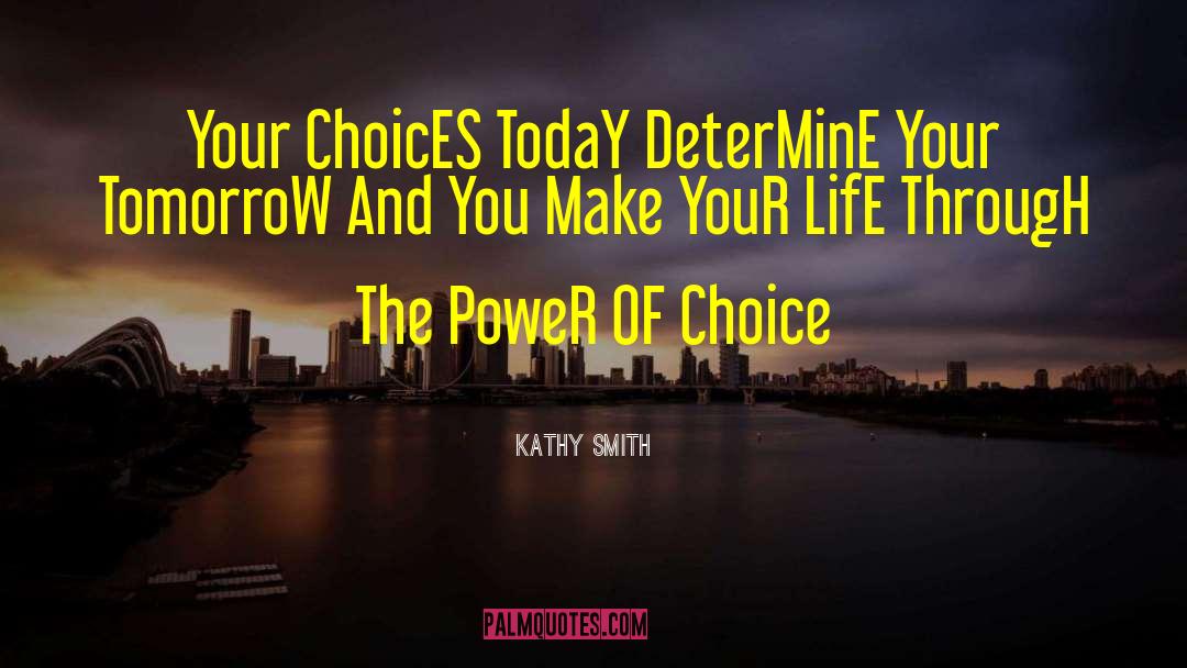 Kathy Smith Quotes: Your ChoicES TodaY DeterMinE Your