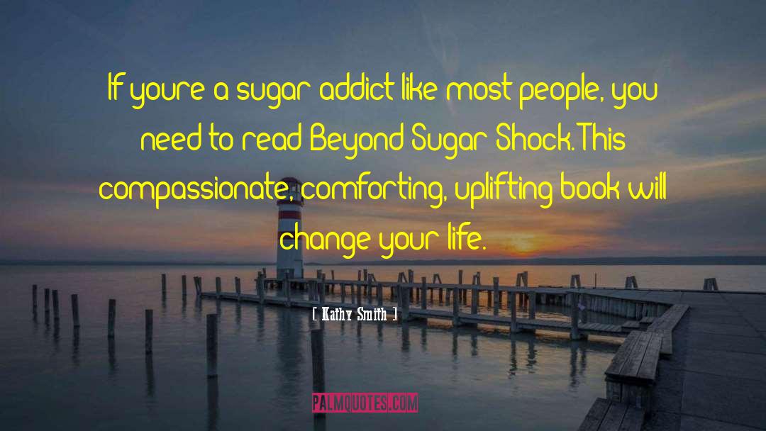 Kathy Smith Quotes: If youre a sugar addict