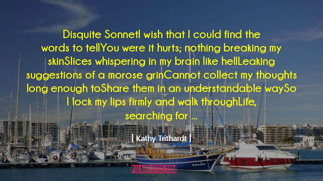 Kathy Trithardt Quotes: Disquite Sonnet<br>I wish that I