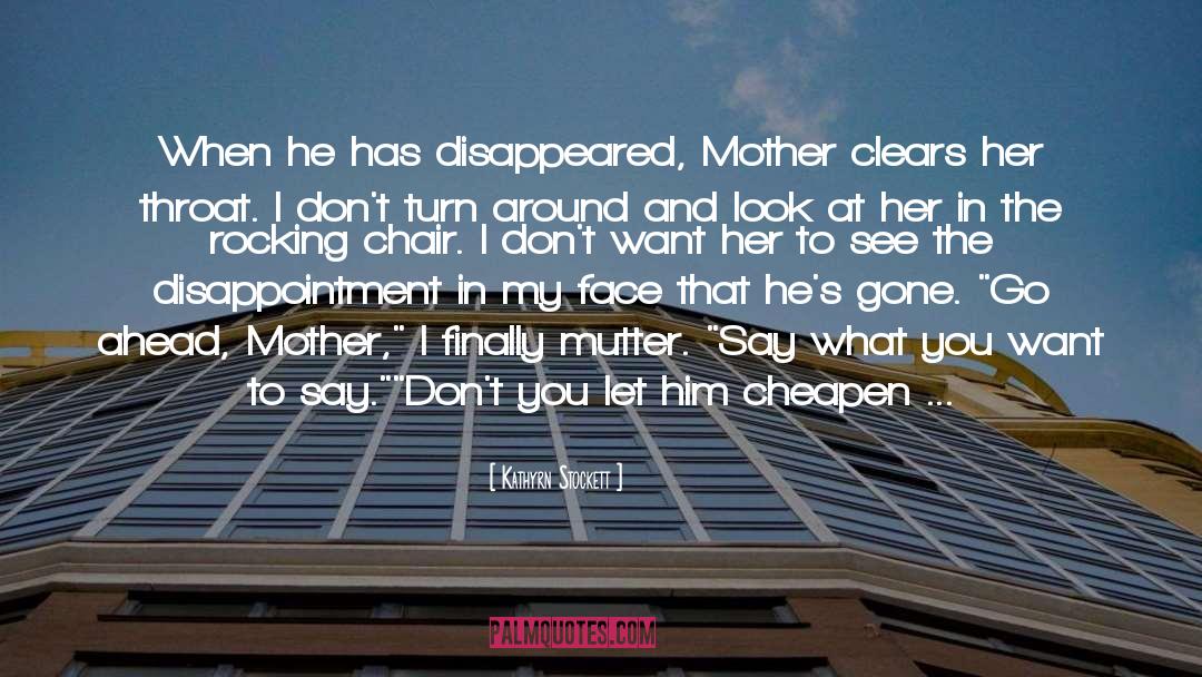 Kathyrn Stockett Quotes: When he has disappeared, Mother