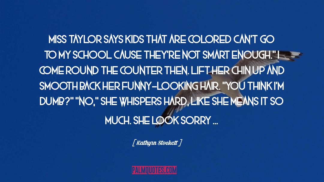 Kathyrn Stockett Quotes: Miss Taylor says kids that