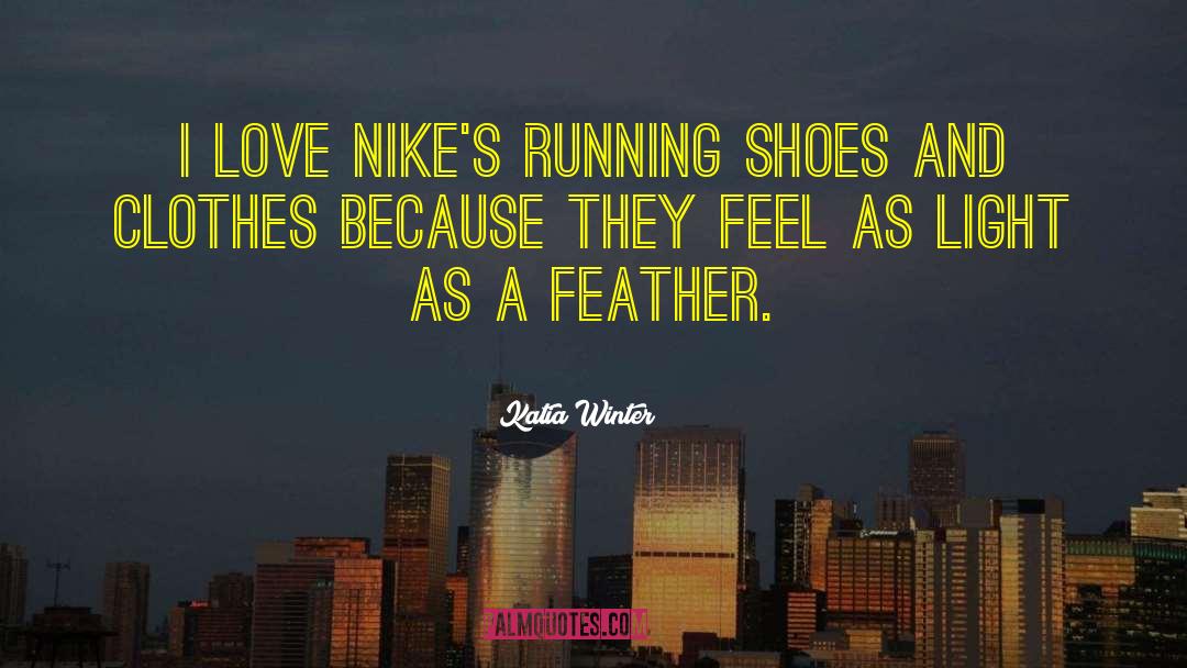 Katia Winter Quotes: I love Nike's running shoes