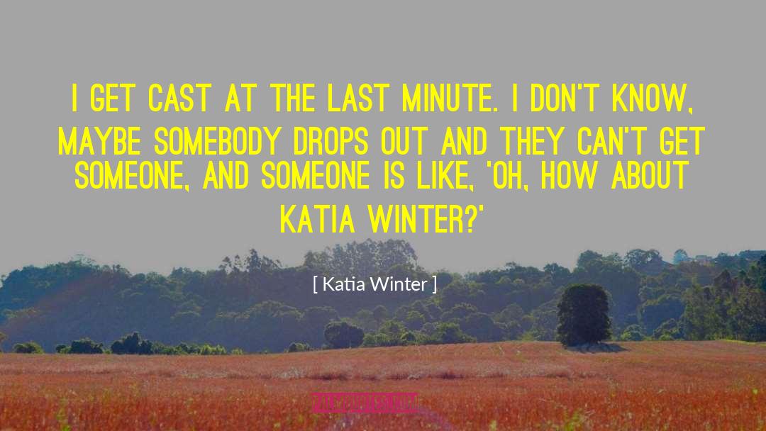 Katia Winter Quotes: I get cast at the