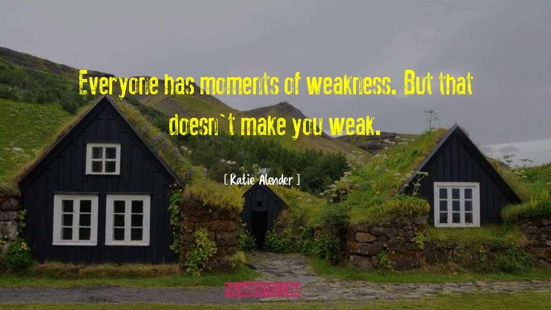 Katie Alender Quotes: Everyone has moments of weakness.