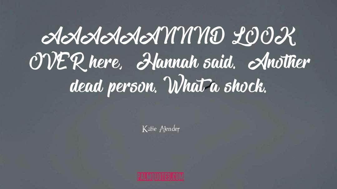 Katie Alender Quotes: AAAAAANNND LOOK OVER here,