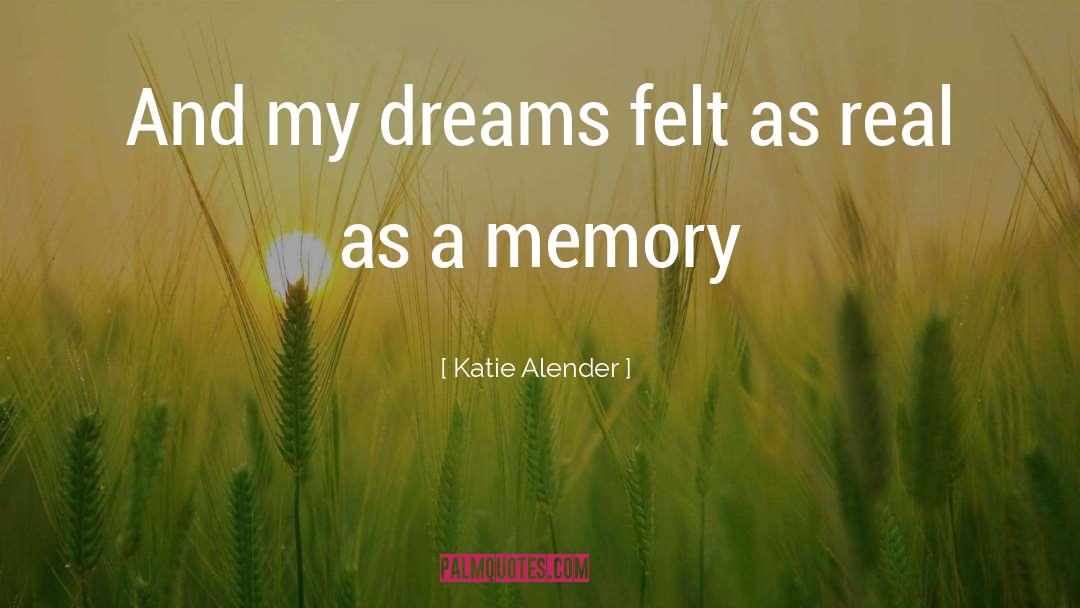 Katie Alender Quotes: And my dreams felt as