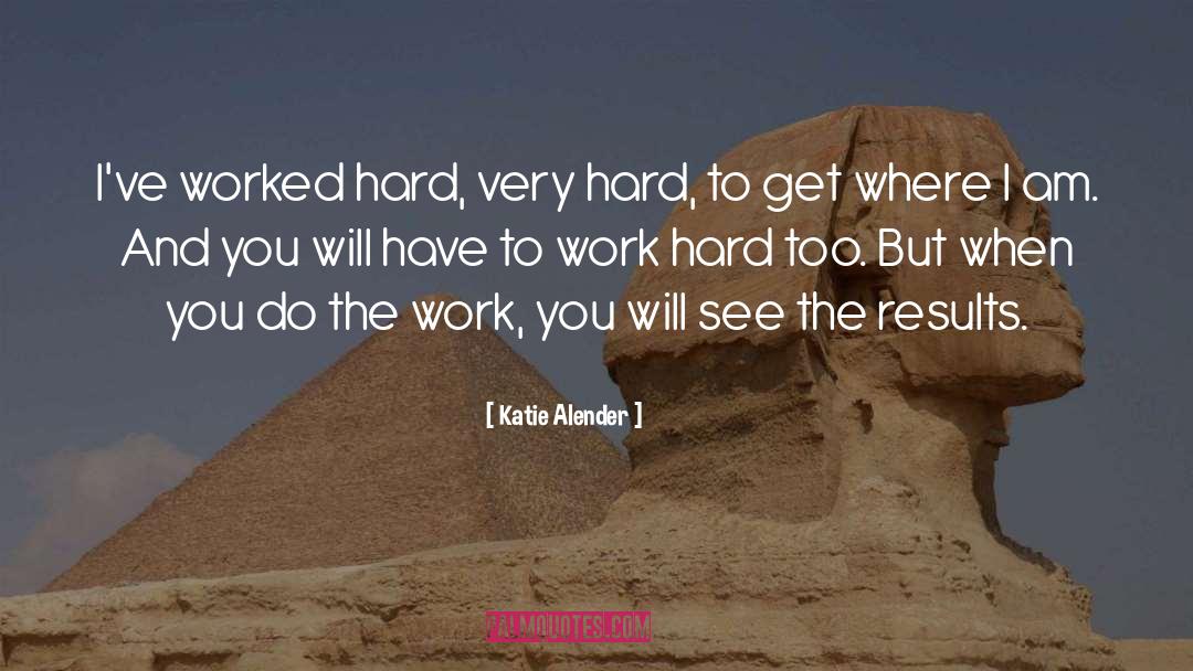 Katie Alender Quotes: I've worked hard, very hard,