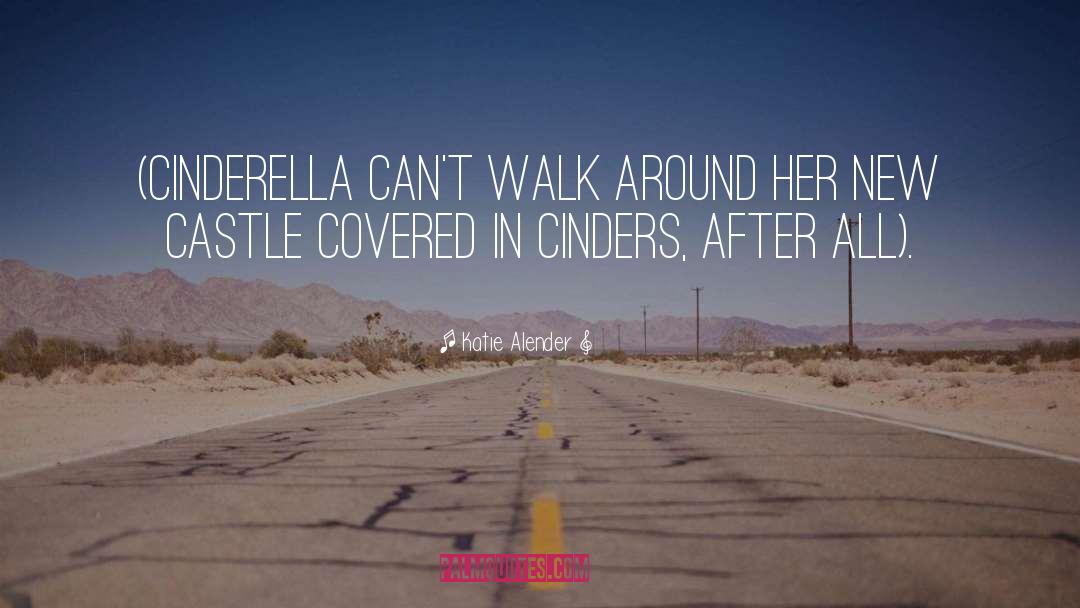 Katie Alender Quotes: (Cinderella can't walk around her