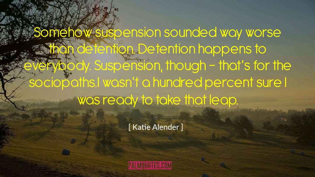 Katie Alender Quotes: Somehow suspension sounded way worse