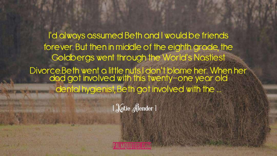 Katie Alender Quotes: I'd always assumed Beth and