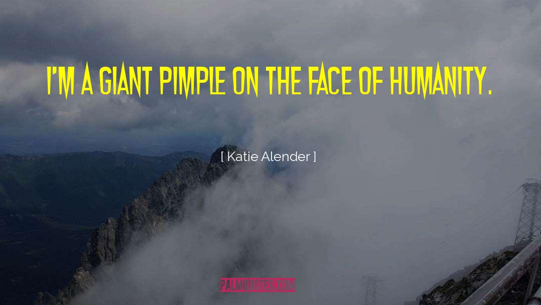 Katie Alender Quotes: I'm a giant pimple on