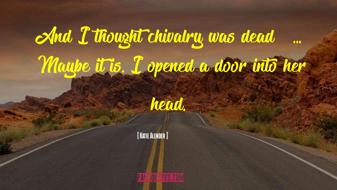 Katie Alender Quotes: And I thought chivalry was