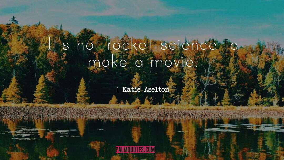 Katie Aselton Quotes: It's not rocket science to