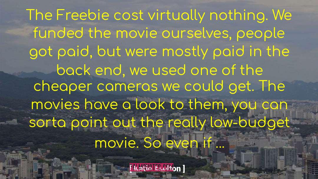 Katie Aselton Quotes: The Freebie cost virtually nothing.