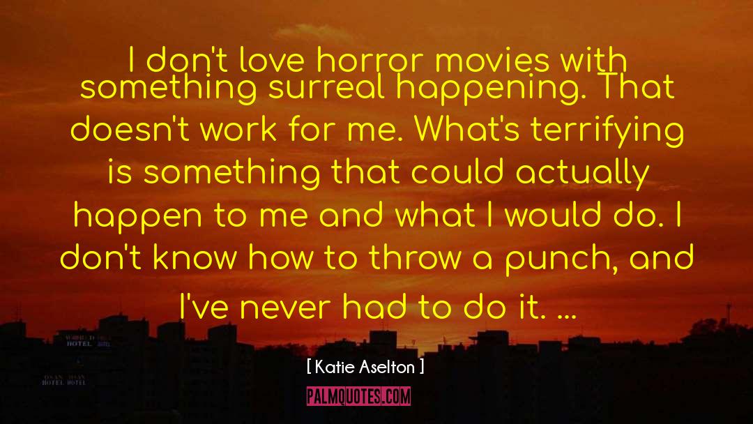 Katie Aselton Quotes: I don't love horror movies