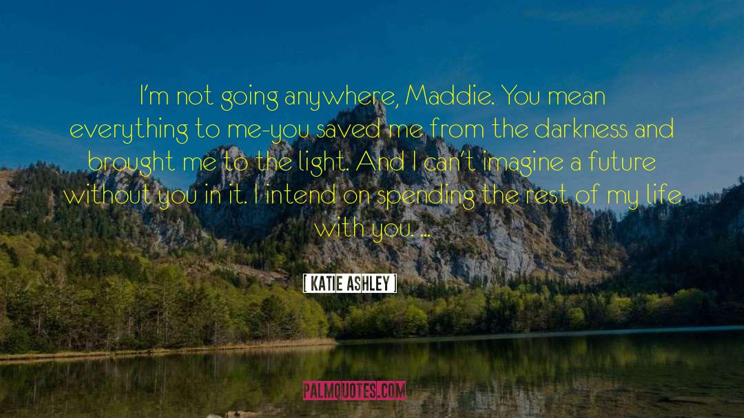 Katie Ashley Quotes: I'm not going anywhere, Maddie.