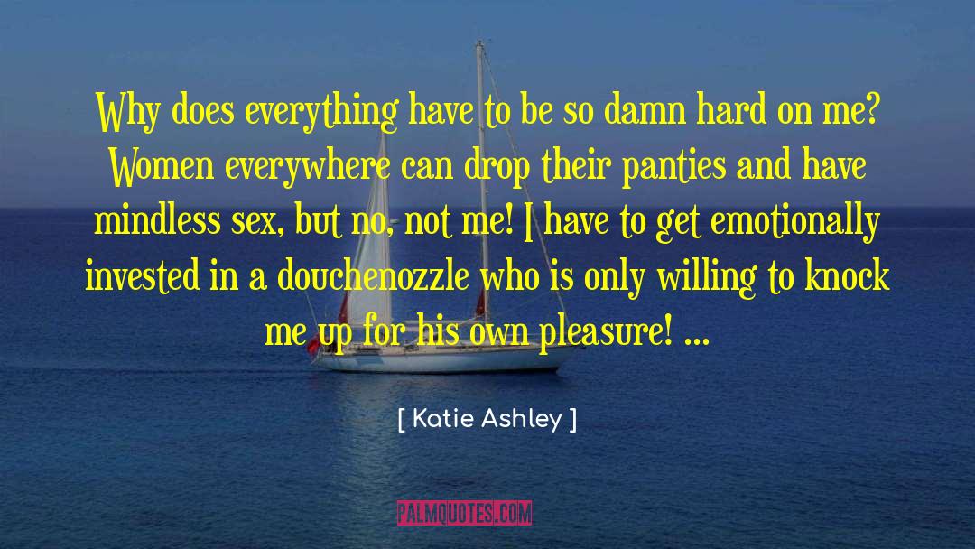 Katie Ashley Quotes: Why does everything have to