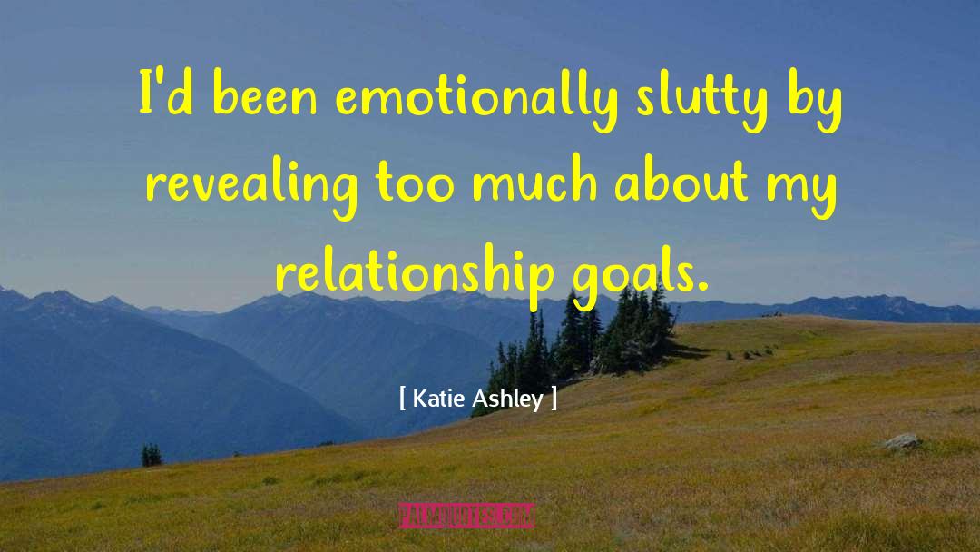 Katie Ashley Quotes: I'd been emotionally slutty by