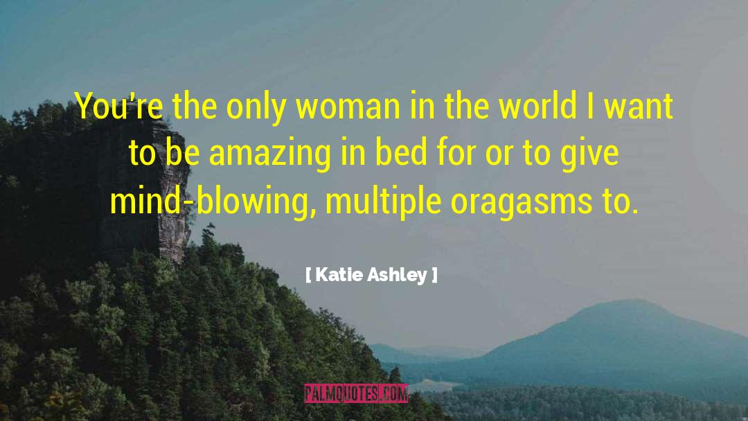 Katie Ashley Quotes: You're the only woman in