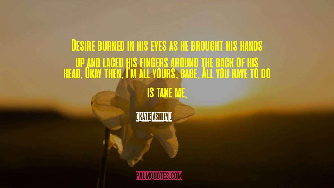 Katie Ashley Quotes: Desire burned in his eyes