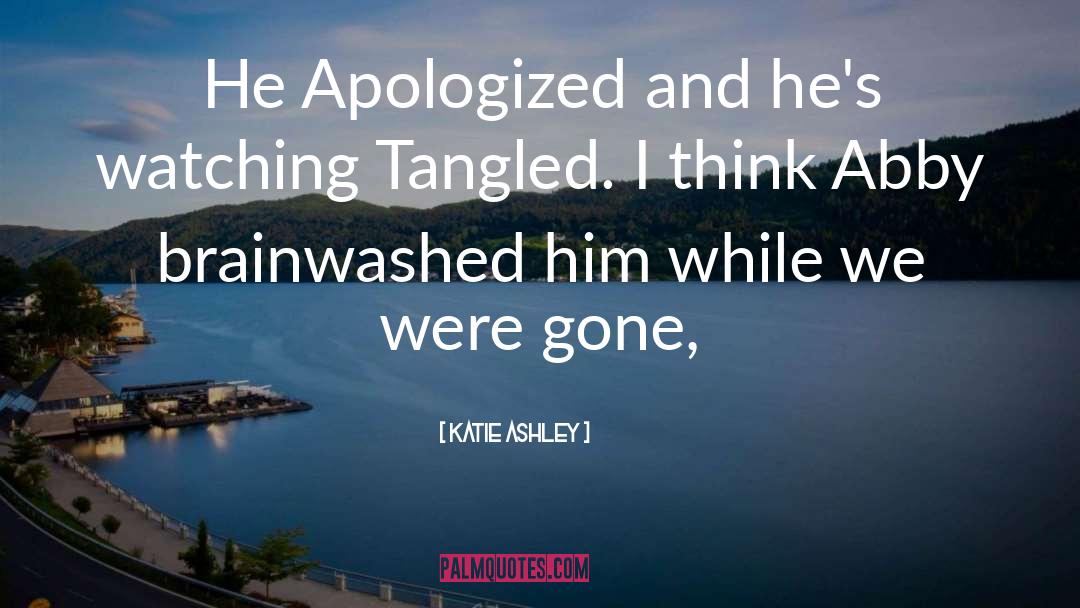 Katie Ashley Quotes: He Apologized and he's watching