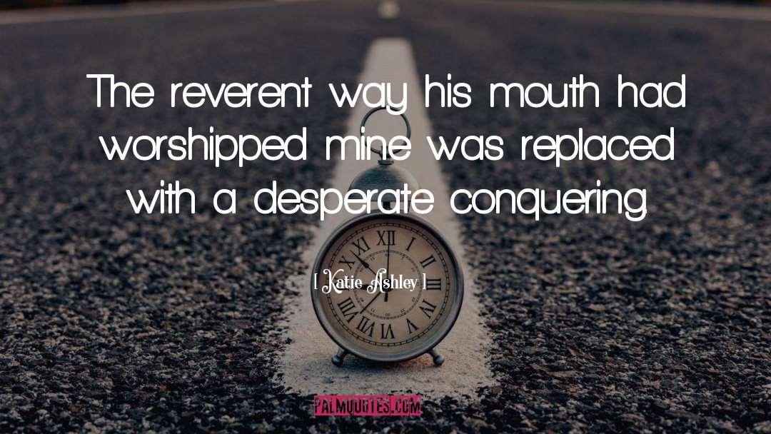 Katie Ashley Quotes: The reverent way his mouth